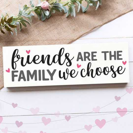 FRIENDS ARE THE FAMILY WE CHOOSE
