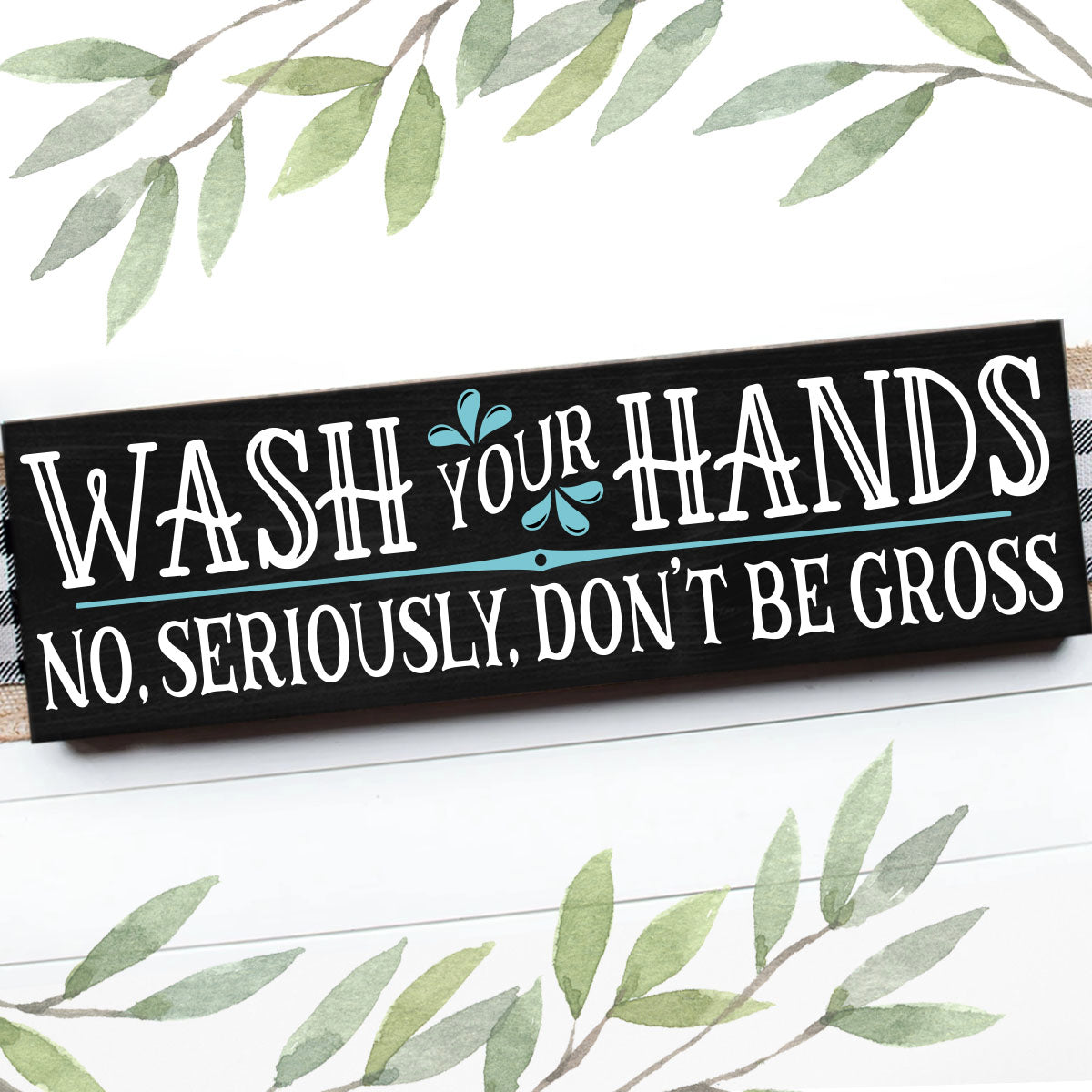 WASH YOUR HANDS, DON'T BE GROSS