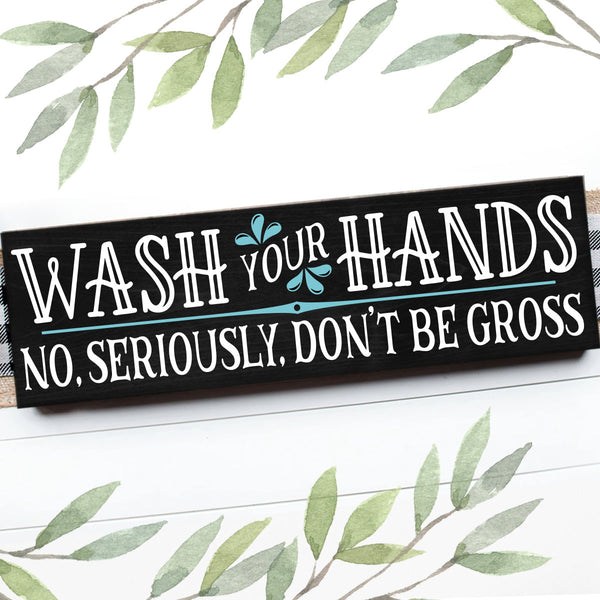 WASH YOUR HANDS, DON'T BE GROSS